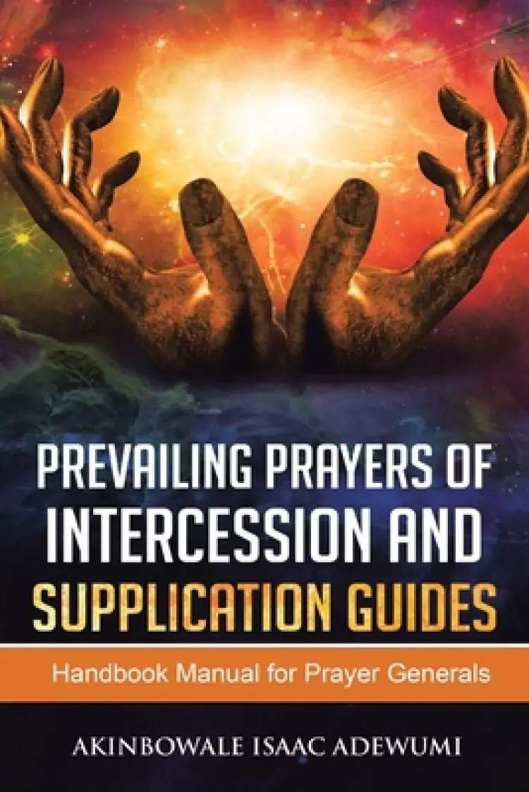 Prevailing Prayers of Intercession and Supplication: A Handbook Manual for Prayer Generals