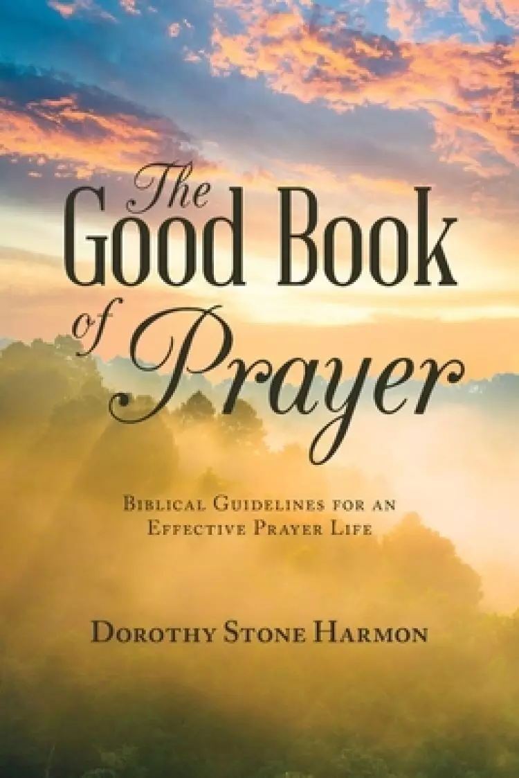 The Good Book of Prayer: Biblical Guidelines for an Effective Prayer Life