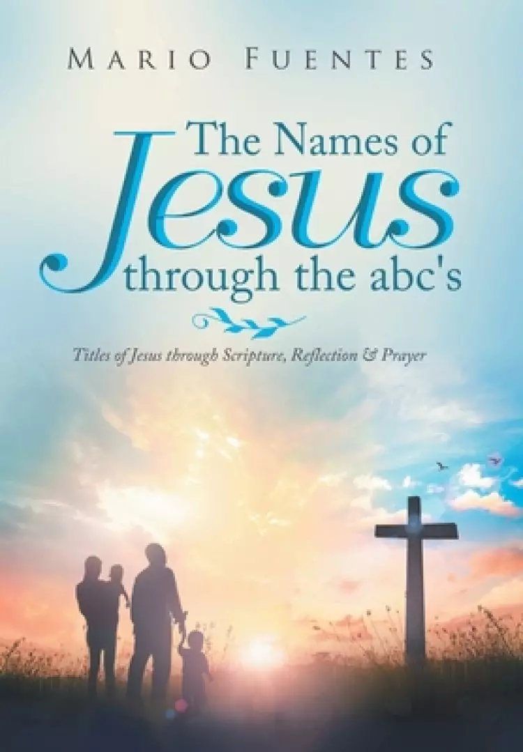 The Names of Jesus Through the Abc's: Titles of Jesus Through Scripture, Reflection & Prayer