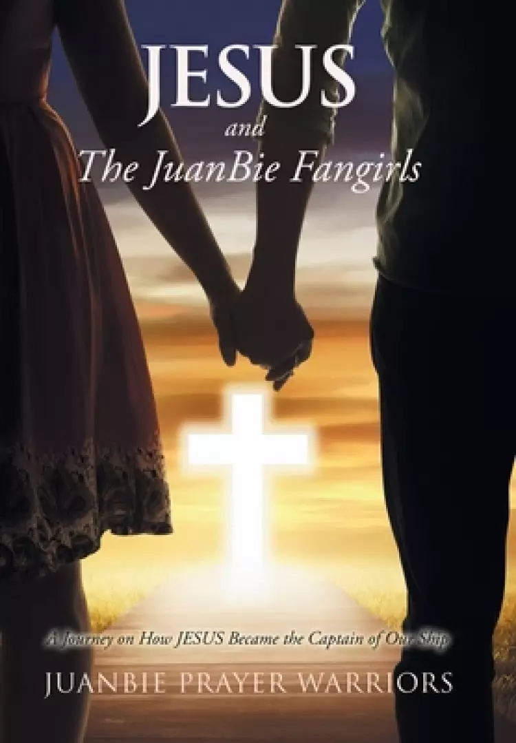 Jesus and the Juanbie Fangirls: A Journey on How Jesus Became the Captain of Our Ship