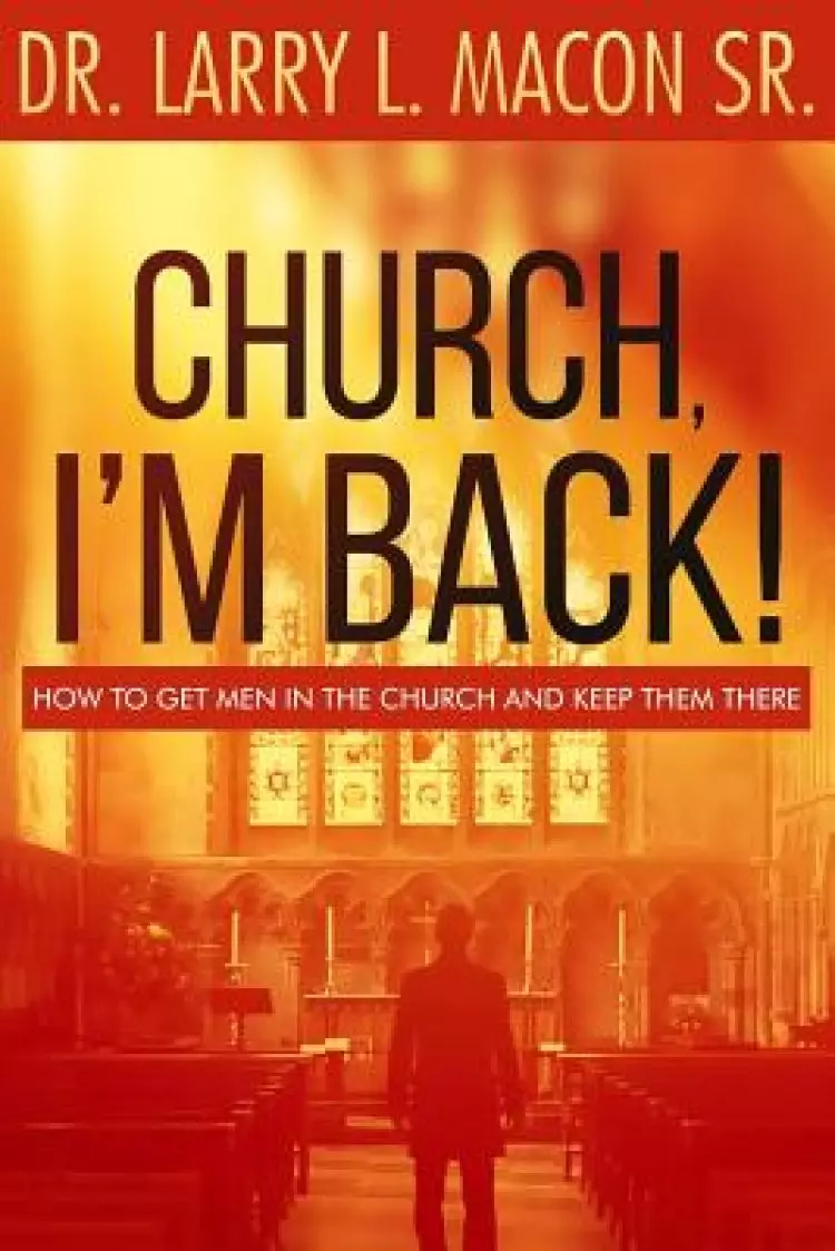 Church, I'm Back!: How to Get Men Into Church and Keep Them There