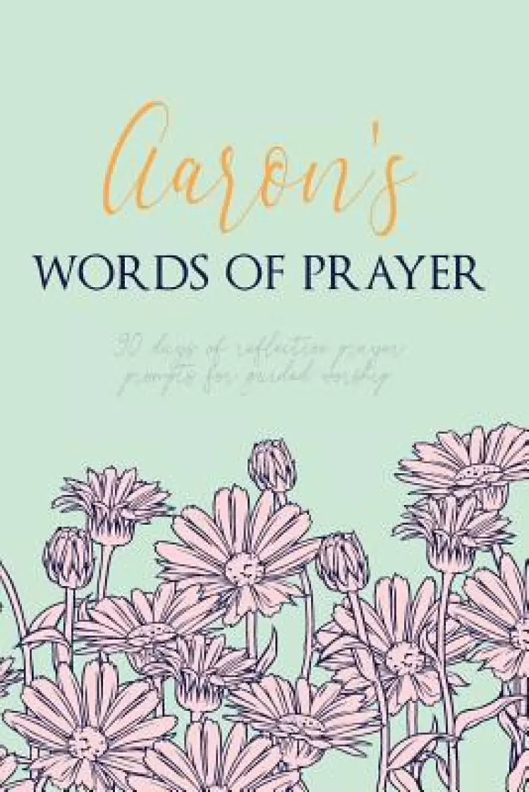 Aaron's Words of Prayer: 90 Days of Reflective Prayer Prompts for Guided Worship