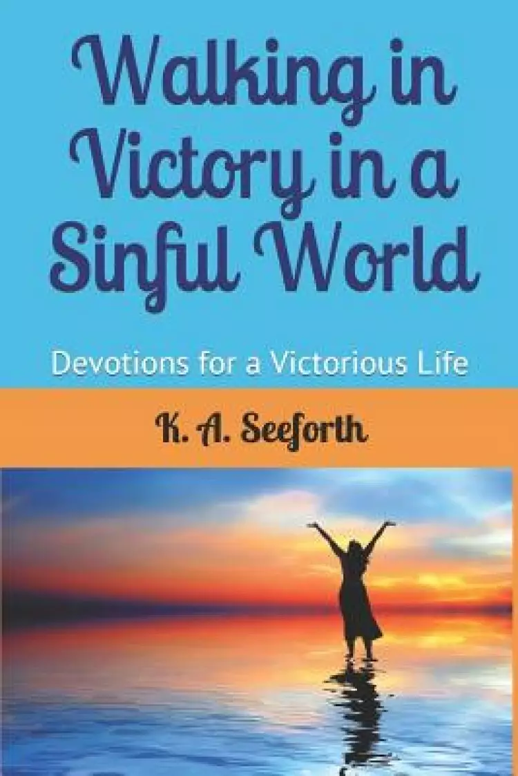 Walking in Victory In A Sinful World: Devotions For A Victorious Life