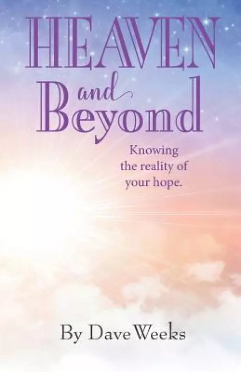 Heaven and Beyond: Knowing the Reality of Your Hope.