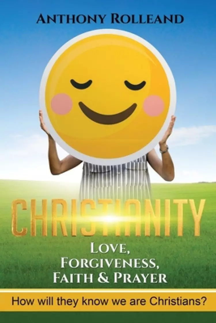 Christianity: Love, Forgiveness, Faith & Prayer: How will they know we are Christians ?