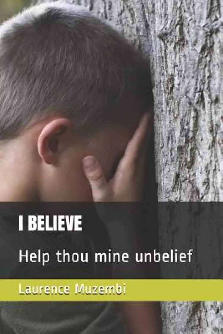 I Believe: Help Thou Mine Unbelief