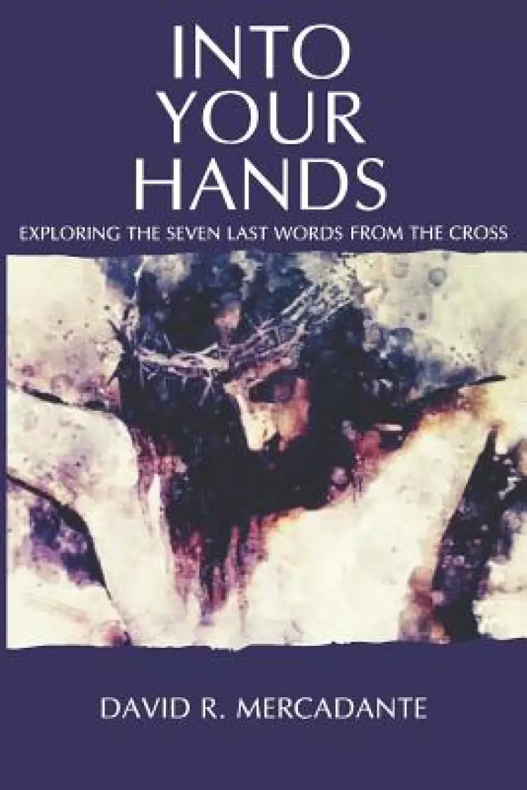 Into Your Hands: Exploring the Seven Last Words from the Cross
