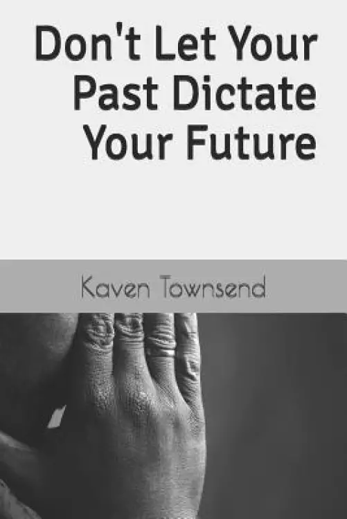 Don't Let Your Past Dictate Your Future