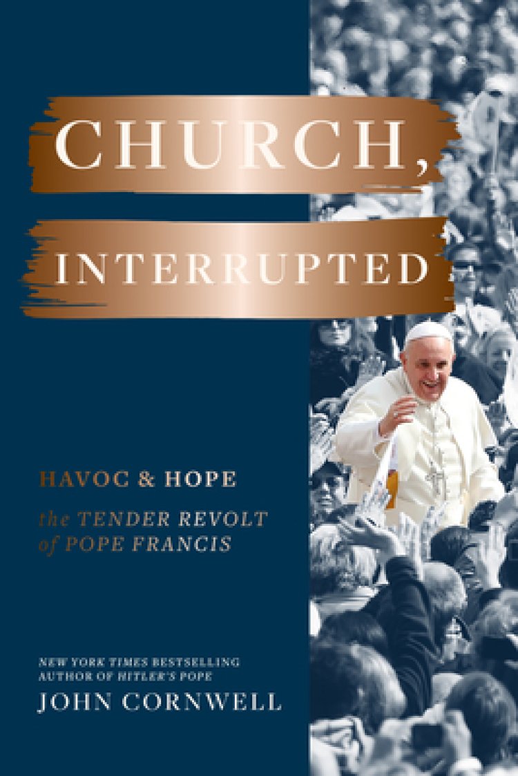Church, Interrupted: Havoc & Hope: The Tender Revolt of Pope Francis
