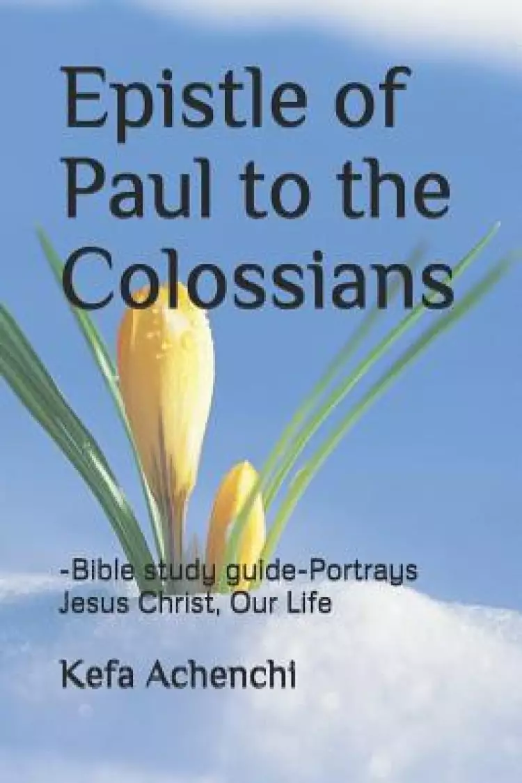 Epistle of Paul to the Colossians: -Bible study guide - Portrays Jesus Christ, Our Life
