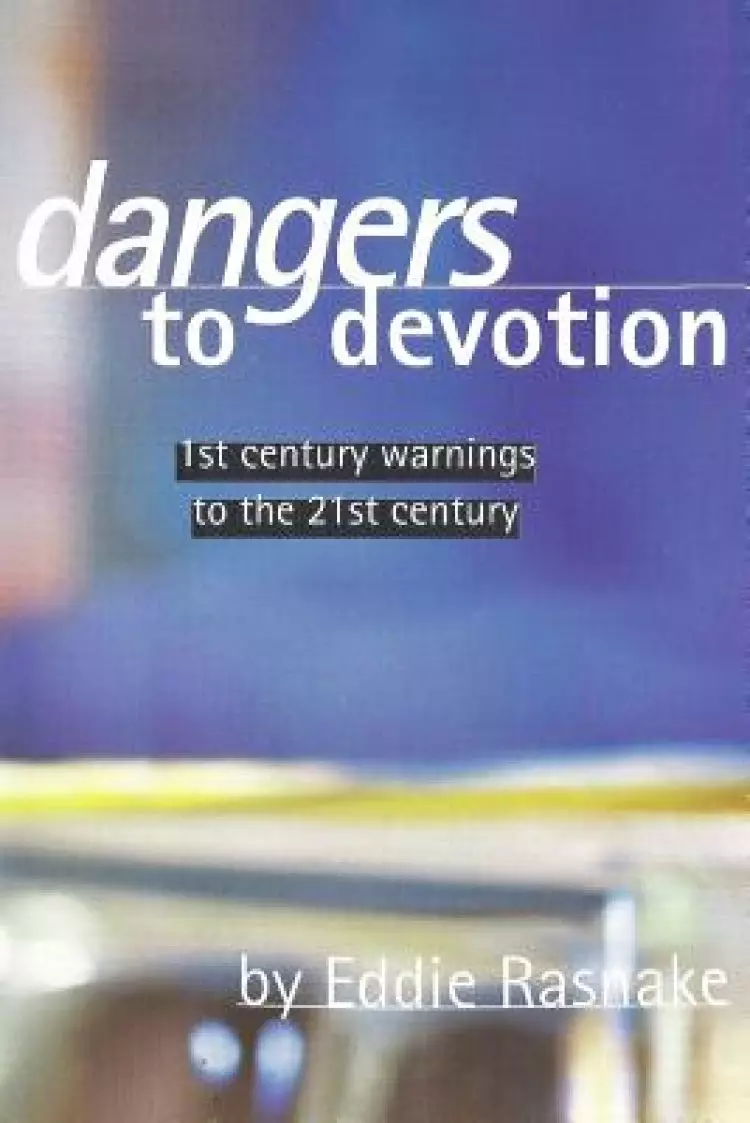 Dangers to Devotion: First Century Warnings to the 21st Century