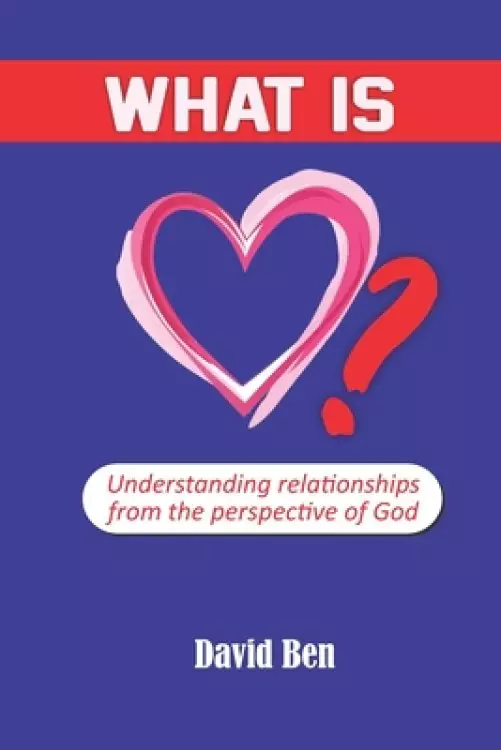 What is love?: Understanding relationships from the perspective of God
