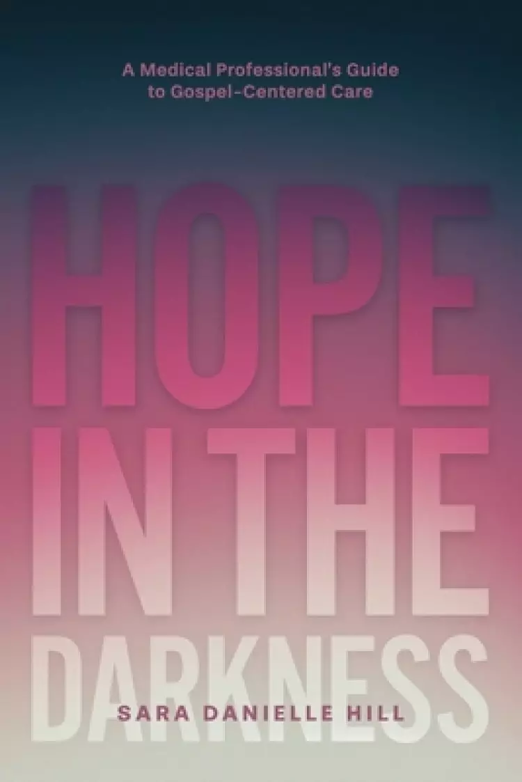 Hope in the Darkness: A Medical Professional's Guide to Gospel-Centered Care