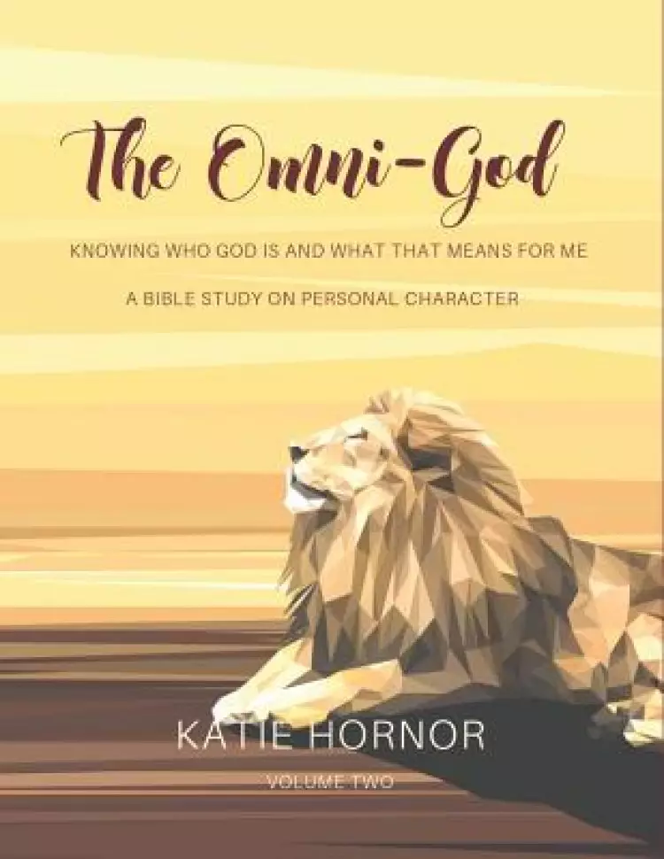 The Omni-God: Knowing Who God is and What That Means For Me: A Bible Study of Personal Character