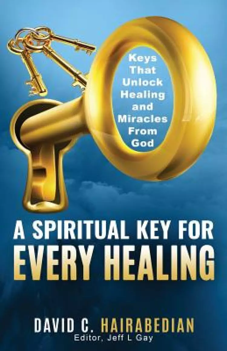 There is a Spiritual Key for EVERY Healing: Keys that unlock healing and miracles from God