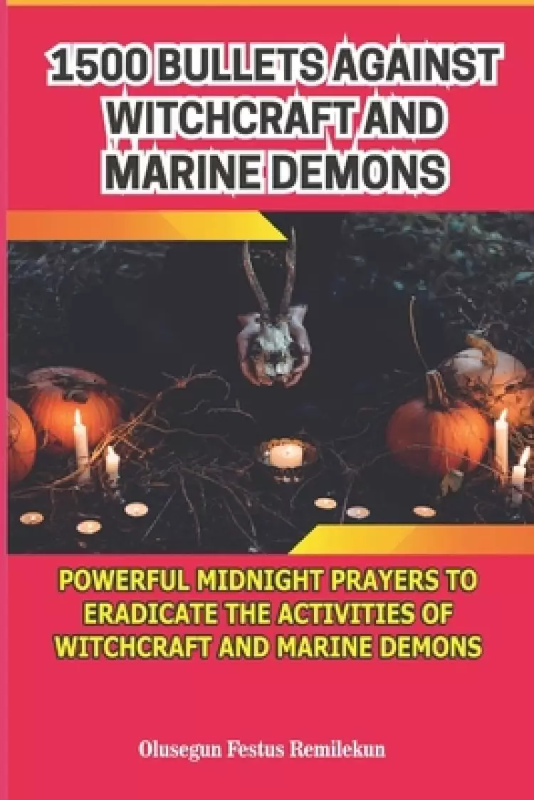 1500 Bullets Against Witchcraft and Marine Demons: Powerful Midnight Prayers to Eradicate the Activities of Witchcraft and Marine Demons