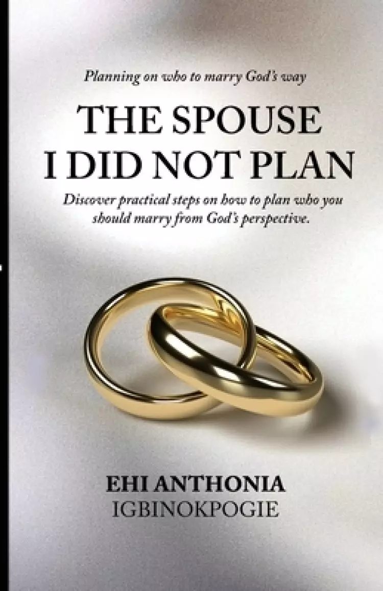 The Spouse I Did Not Plan: Planning on who to marry, God's way.