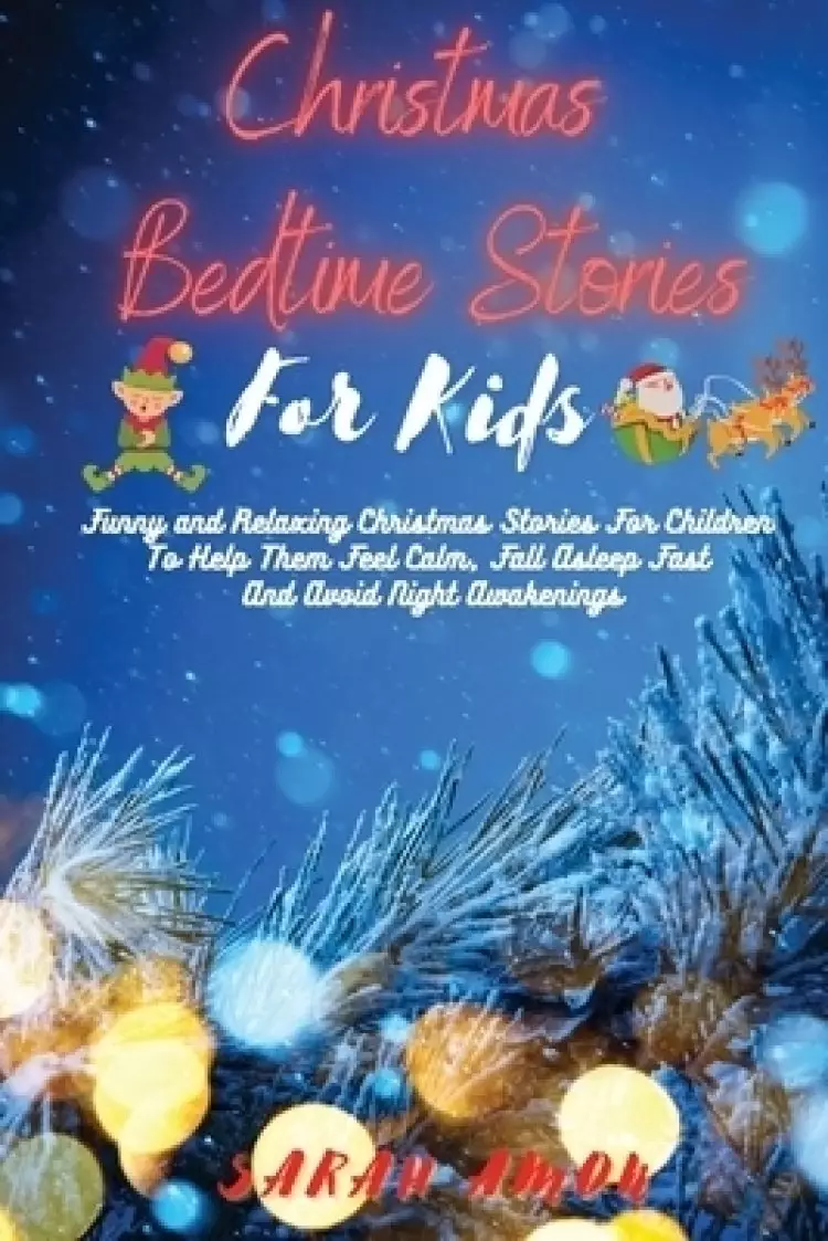 Christmas Bedtime Stories for Kids: Funny and Relaxing Christmas Stories For Children To Help Them Feel Calm, Fall Asleep Fast And Avoid Night Awakeni