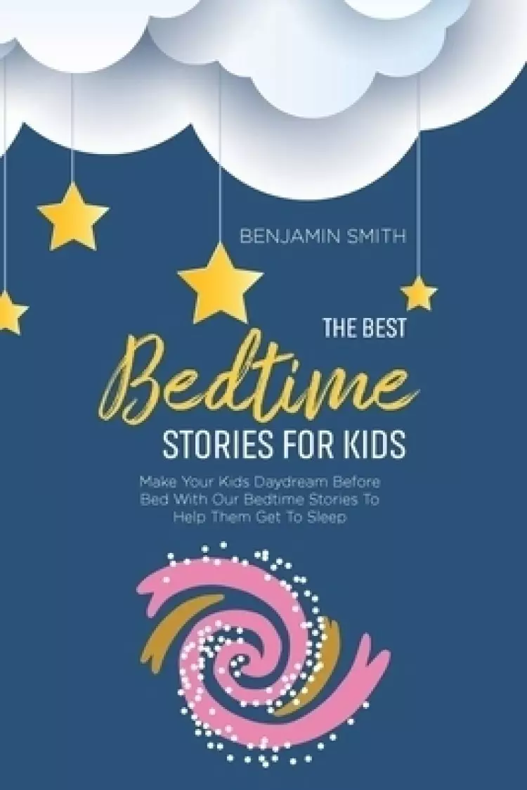 The Best Bedtime Stories For Kids: Make Your Kids Daydream Before Bed With Our Bedtime Stories To Help Them Get To Sleep