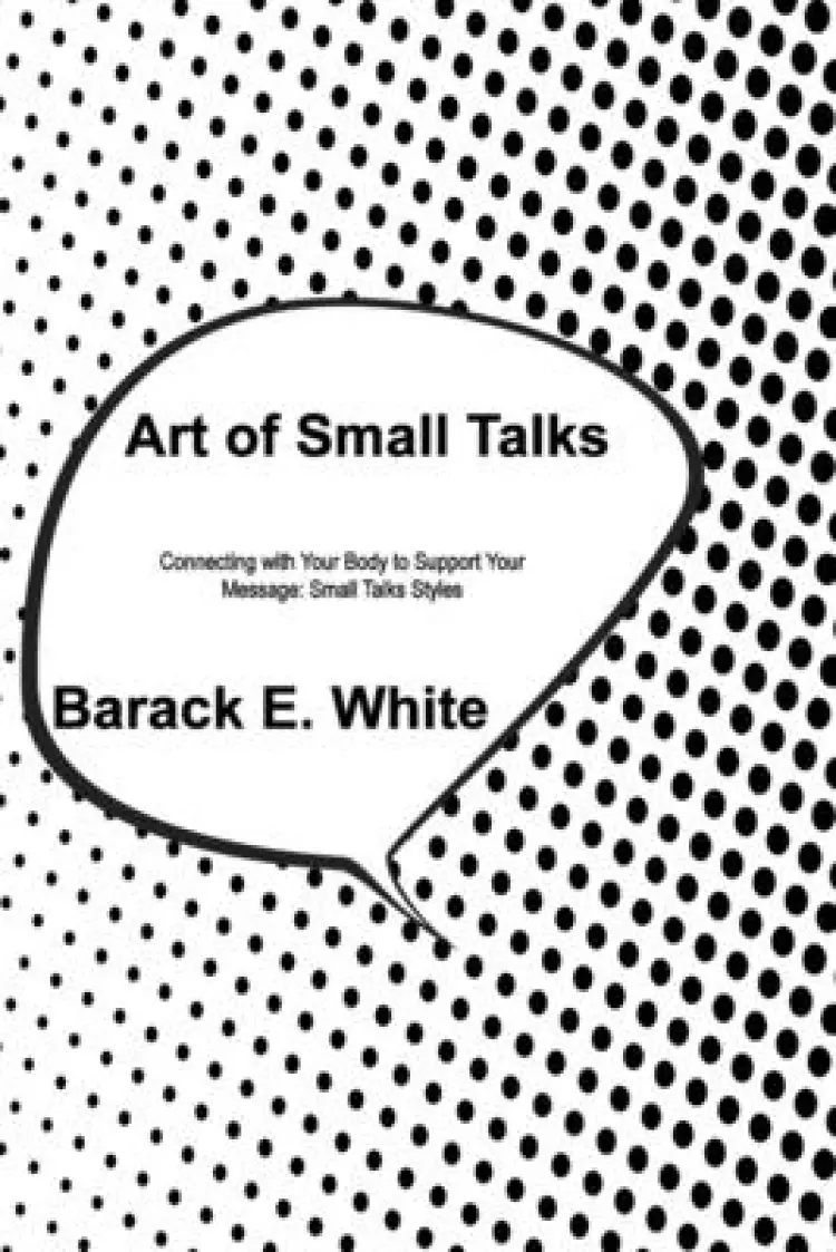 Art of Small Talks: Connecting with Your Body to Support Your Message: Small Talks Styles