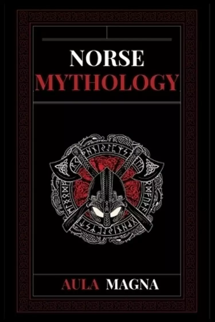 Norse Mythology: Norse Myths from the Birth of the Cosmos and the Ice Giants to the Appearance of the Gods and Ragnarok. Conspiracies,