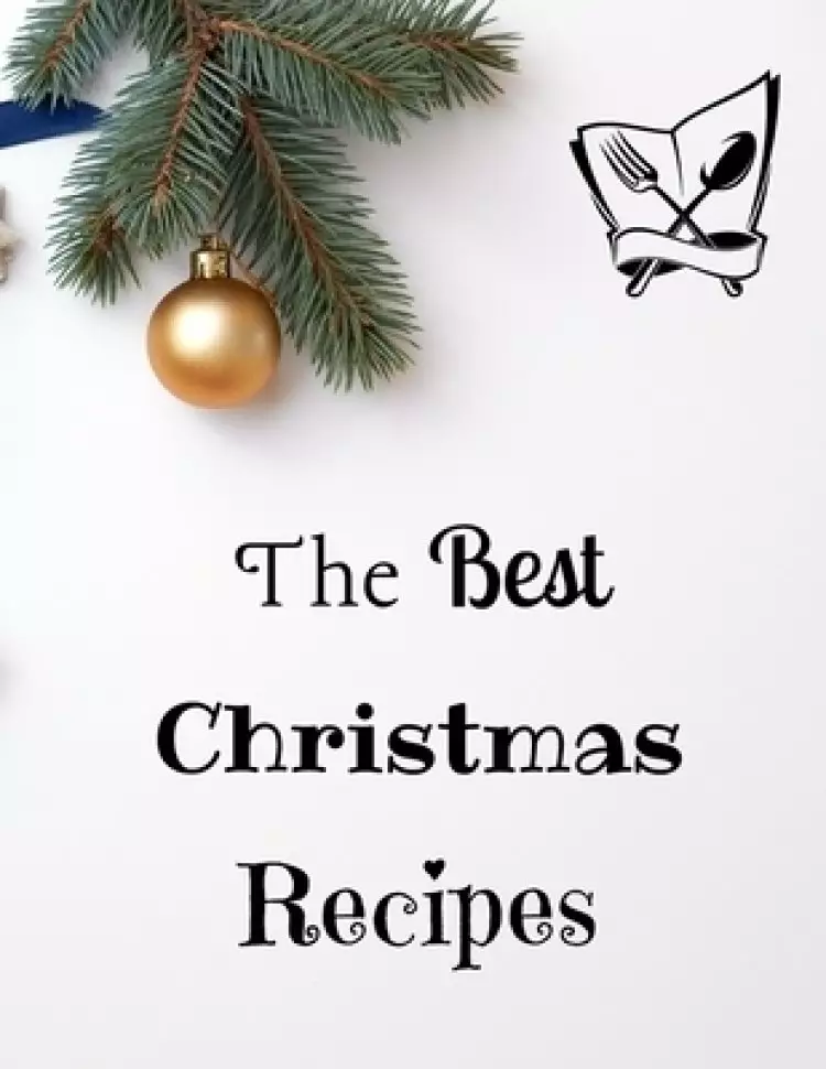The Best Christmas Recipes: 100+ Unique and Important Christmas Recipes For You, Your Family And Your Friends