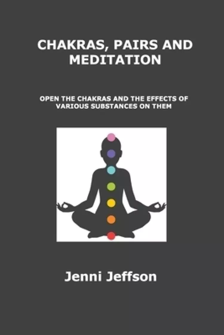 CHAKRAS, PAIRS AND MEDITATION: OPEN THE CHAKRAS AND THE EFFECTS OF VARIOUS SUBSTANCES ON THEM