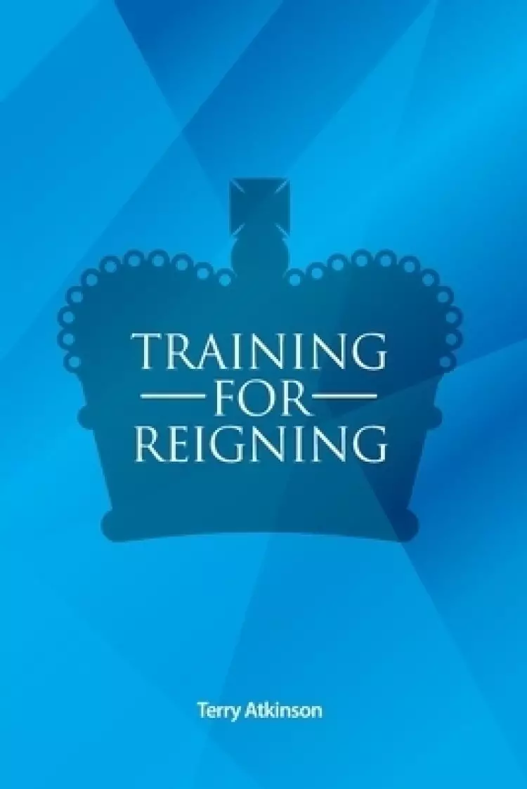 Training for Reigning: A Manual on Christian Maturity