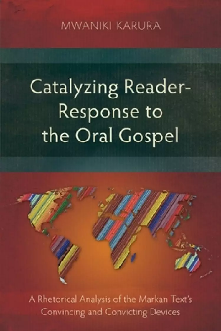 Catalyzing Reader-Response to the Oral Gospel: A Rhetorical Analysis of the Markan Text's Convincing and Convicting Devices