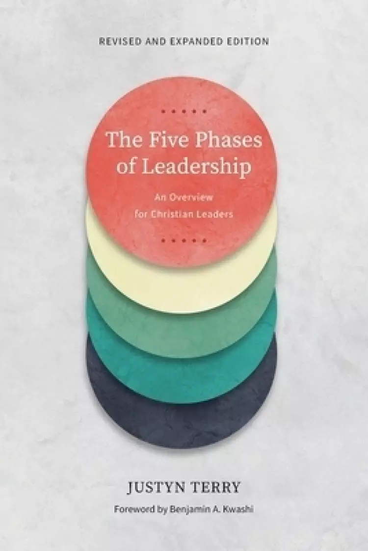 The Five Phases of Leadership: An Overview for Christian Leaders, Revised and Expanded Edition