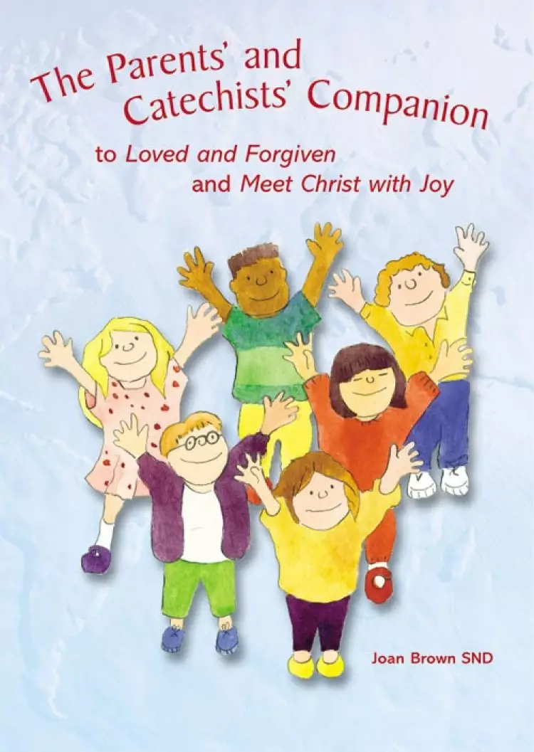 The Parents' and Catechists' Companion: To "Loved and Forgiven" and "Meet Christ with Joy"