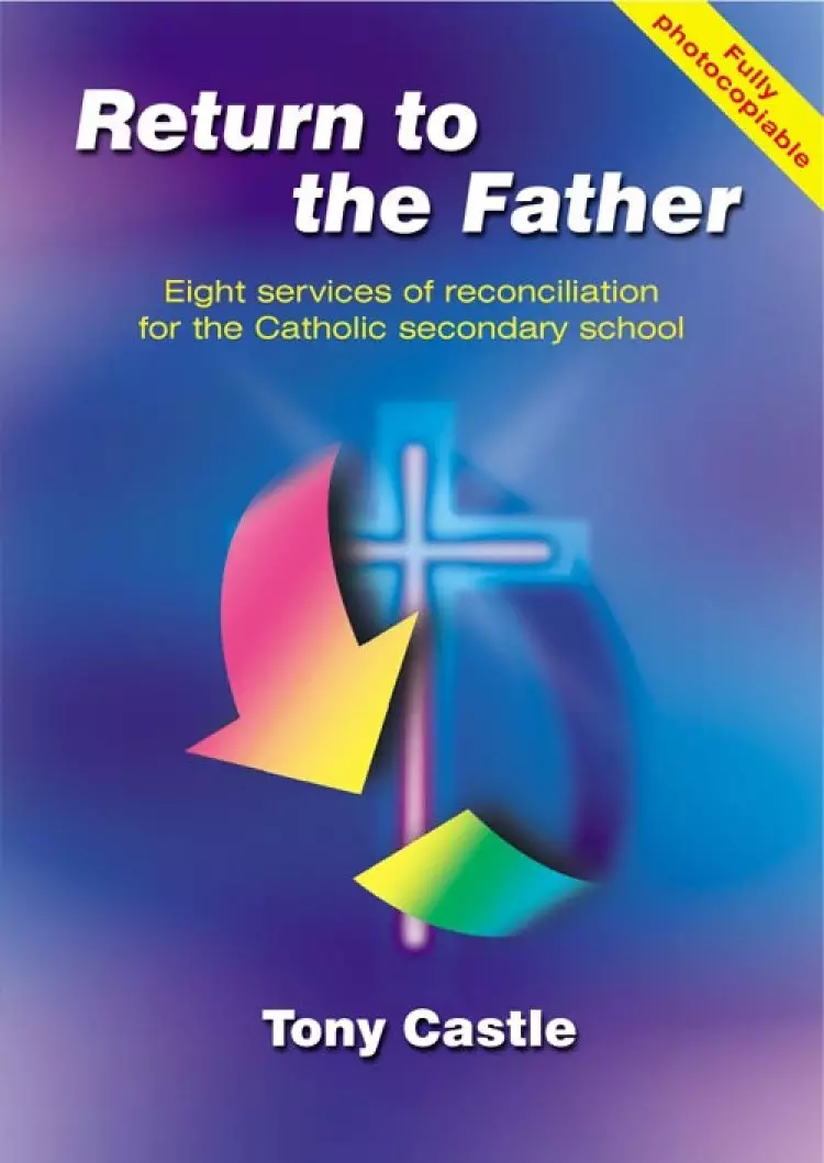 Return to the Father: Eight Services of Reconciliation for Catholic Secondary Schools