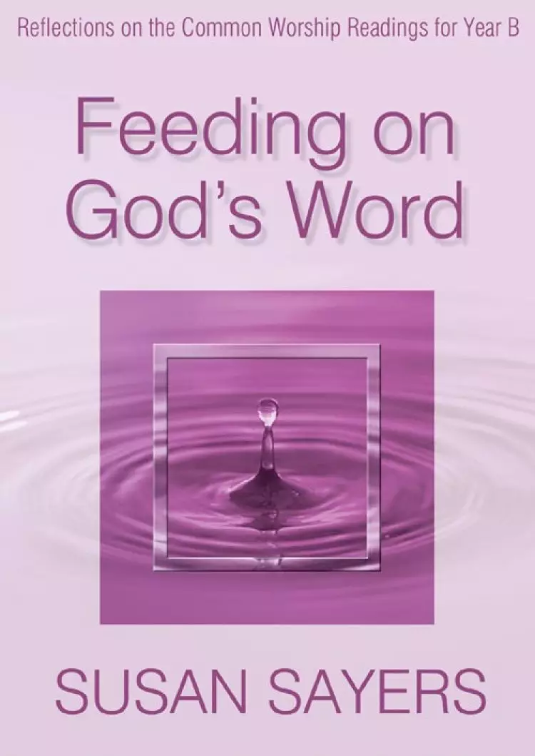 Feeding on God's Word: Reflections on the Common Worship Readings for Year B