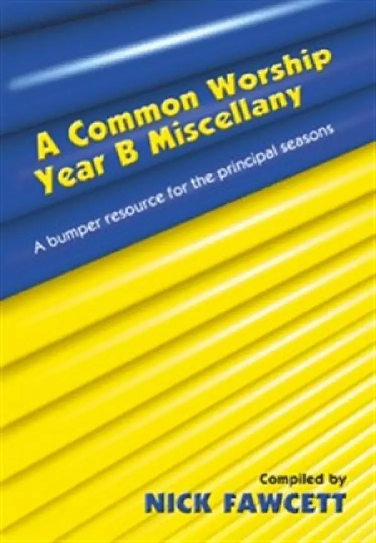 A Common Worship : Year B. Miscellany: A Bumper Resource for the Principal Seasons