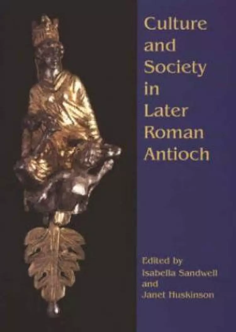Culture and Society in Later Roman Antioch