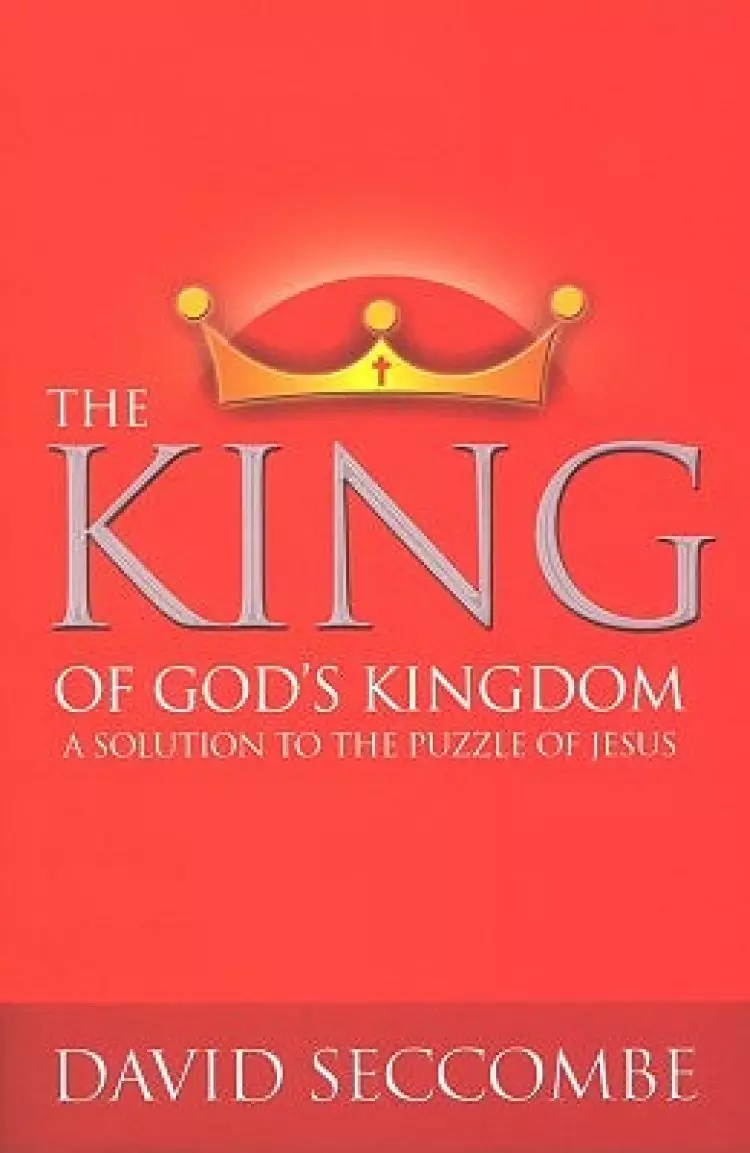 The King of God's Kingdom: A Solution to the Puzzle of Jesus