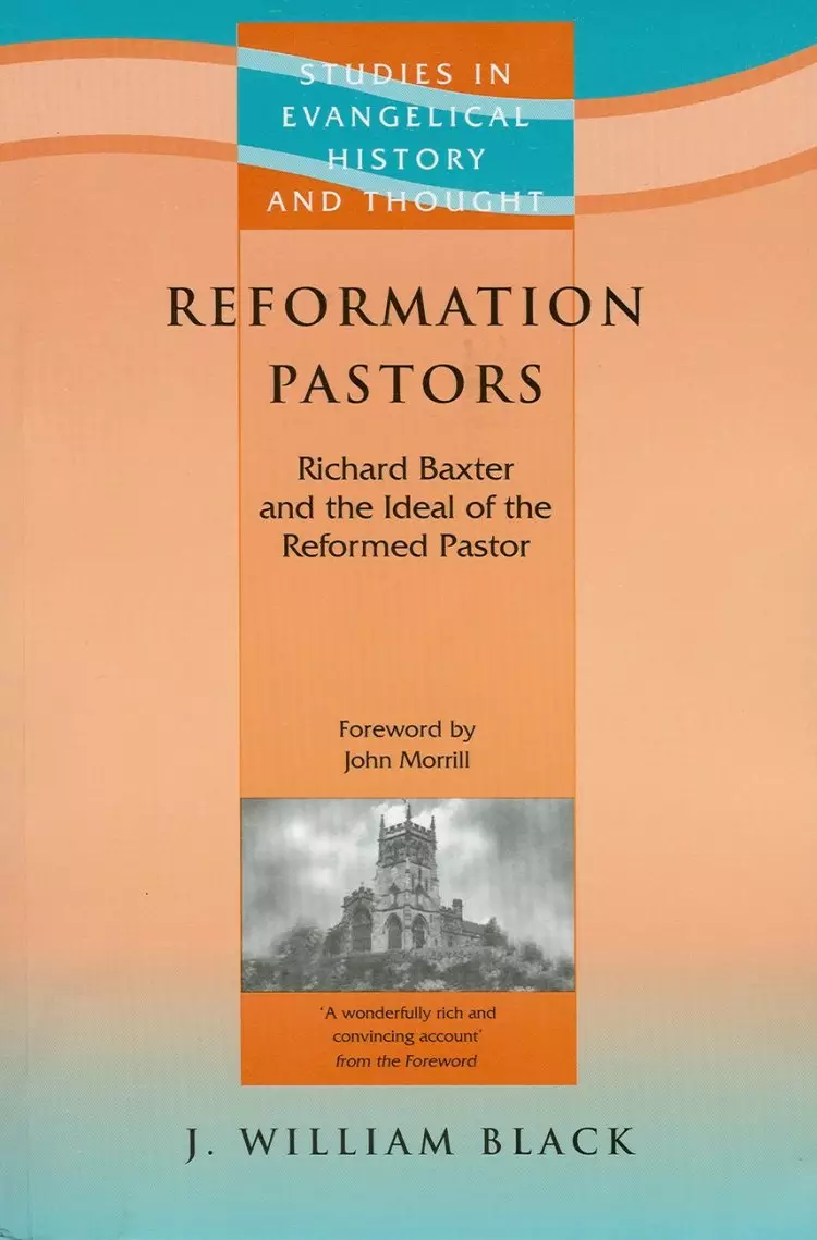 Reformation Pastors: Richard Baxter and the Ideal of the Reformed Pastor
