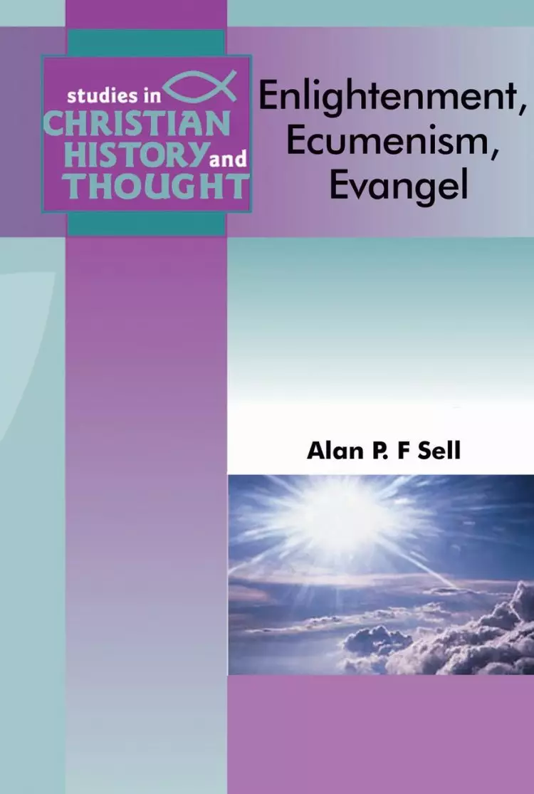 Enlightenment, Ecumenism, Evangel: Theological Themes and Thinkers 1550-2000