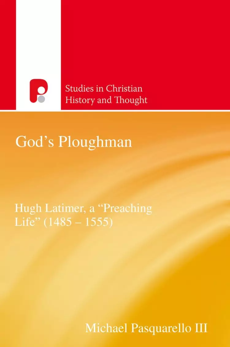 God's Ploughman: Hugh Latimer, a "preaching Life" (1485-1555)
