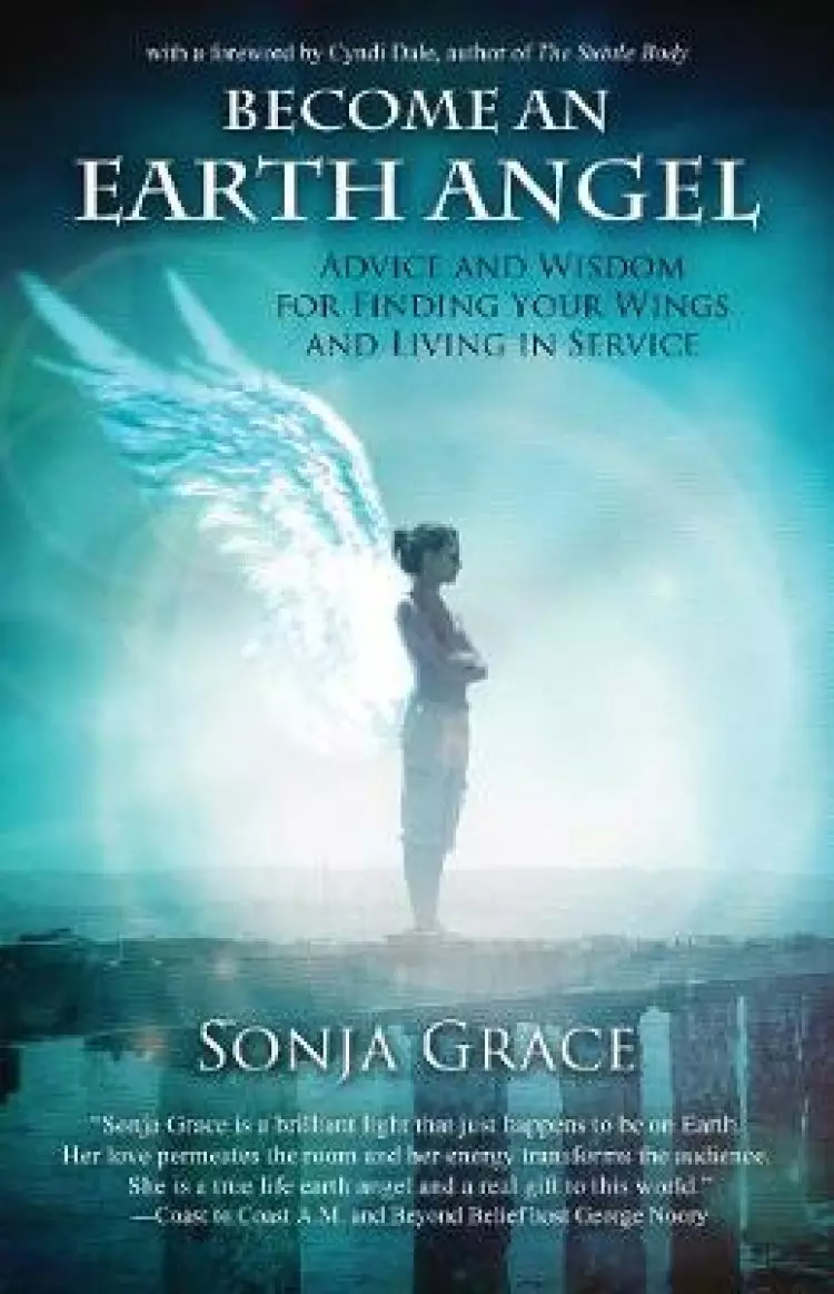 Become an Earth Angel: Advice and Wisdom for Finding Your Wings and Living in Service