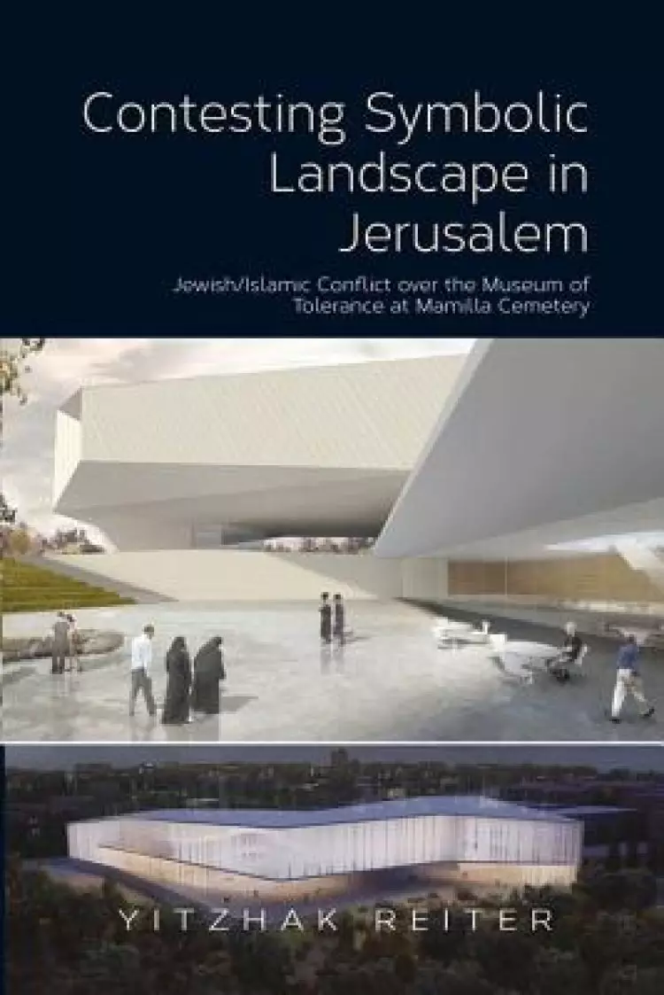 Contesting Symbolic Landscape in Jerusalem: Jewish/Islamic Conflict Over the Museum of Tolerance at Mamilla Cemetery