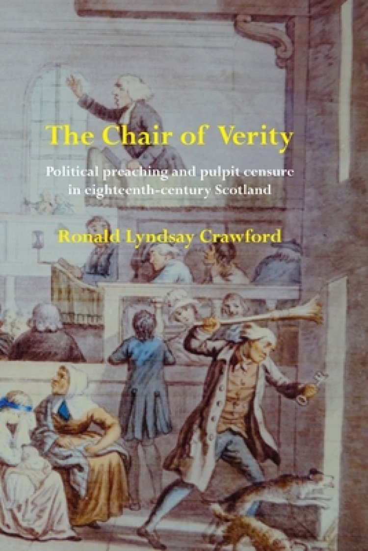 The Chair of Verity           : Political preaching and pulpit censure in eighteenth-century Scotland