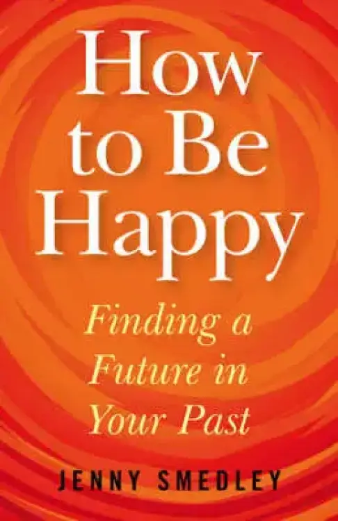 How to Be Happy: Finding a Future in Your Past