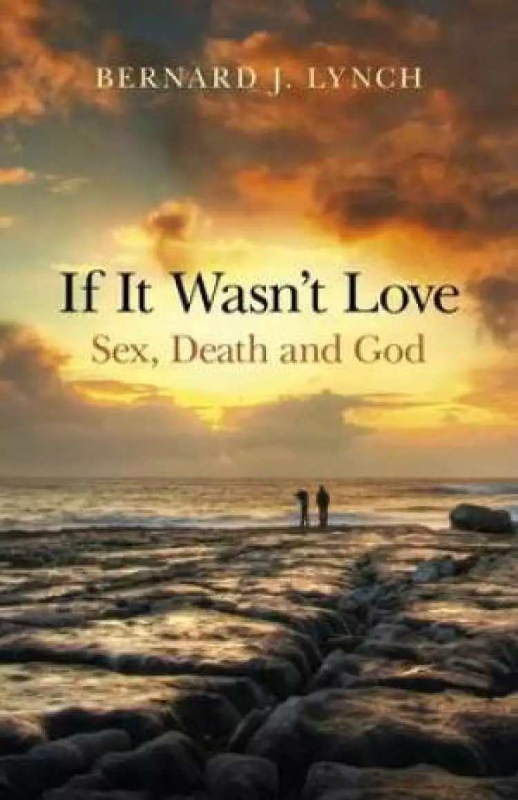 If it Wasn't Love: Sex, Death and God
