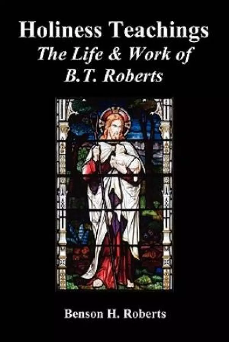 Holiness Teachings: The Life & Work of B.T. Roberts