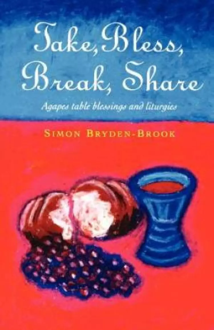 Take, Bless, Break, Share: Agapes, Table Blessings and Other Liturgies
