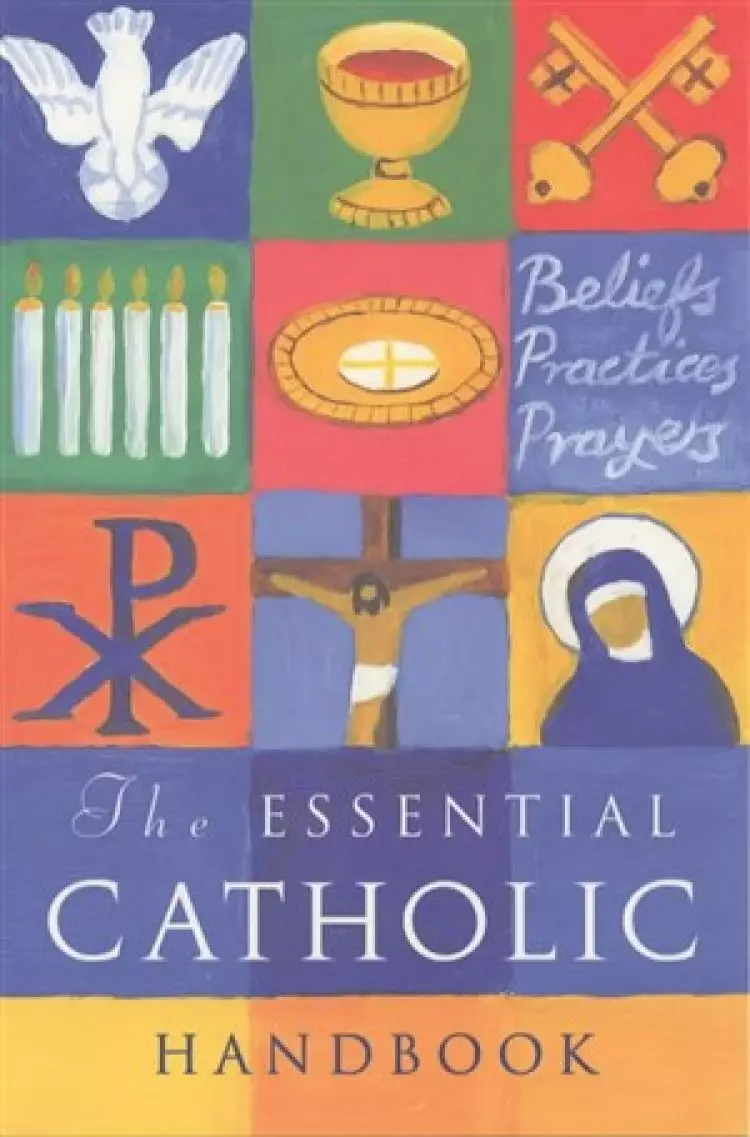Essential Catholic Handbook: A Guide to Beliefs,Practices and Prayers