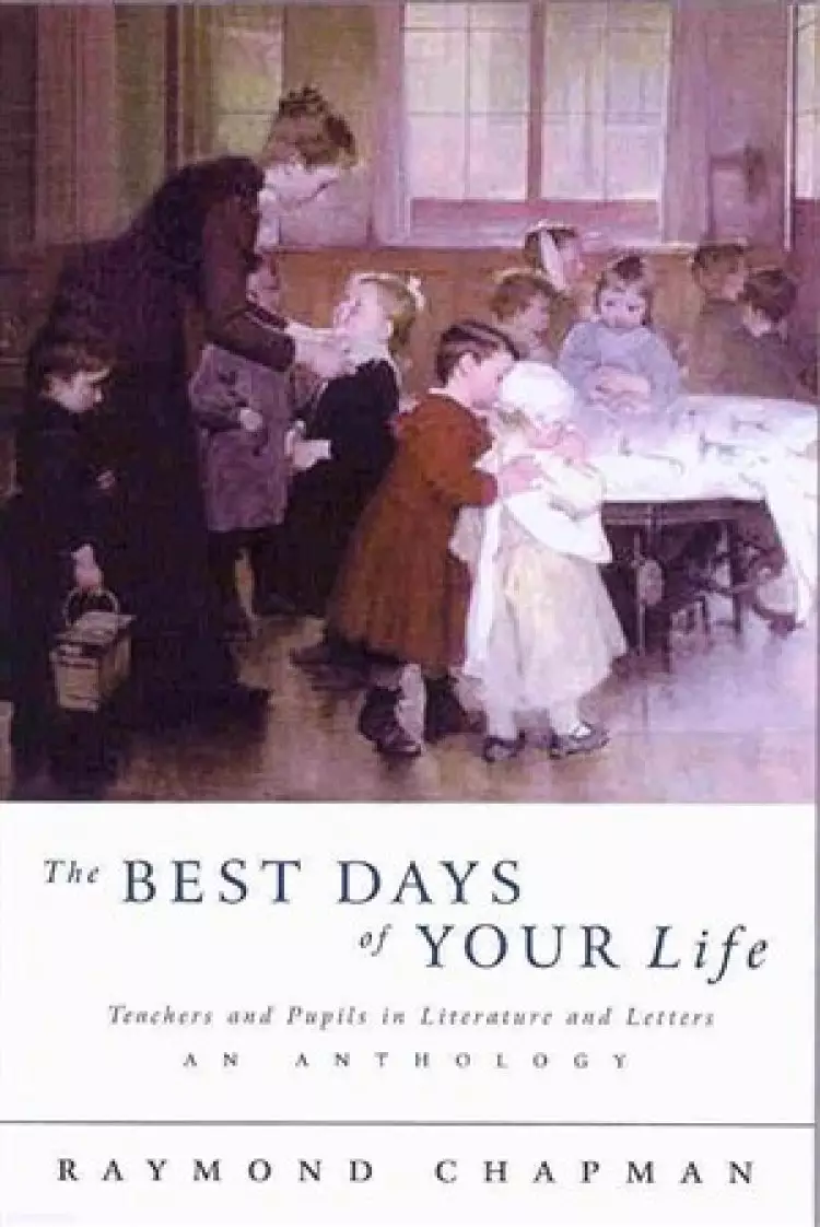 The Best Days of Your Life: Teachers and Pupils in Literature and Letters: An Anthology