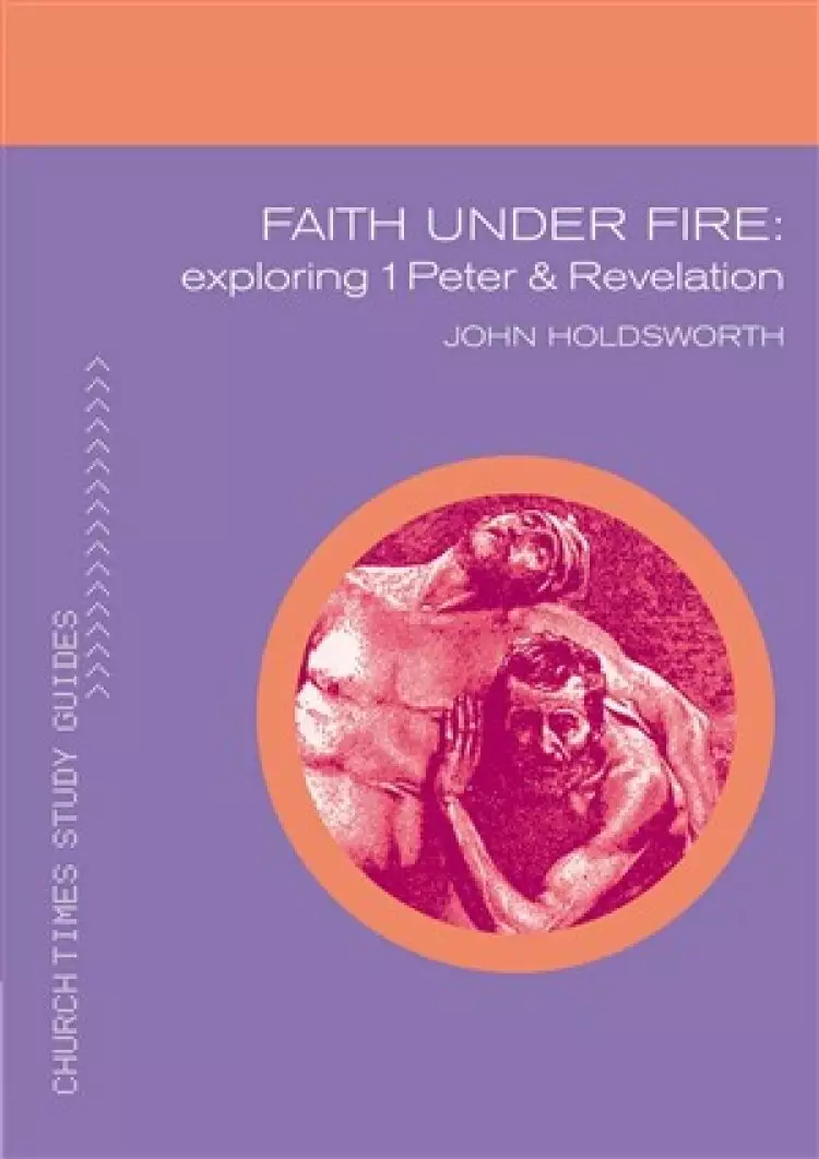 Faith Under Fire Exploring 1 Peter And Revelation