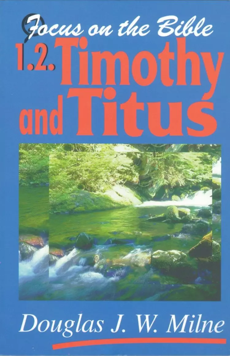 1 & 2 Timothy and Titus : Focus on the Bible